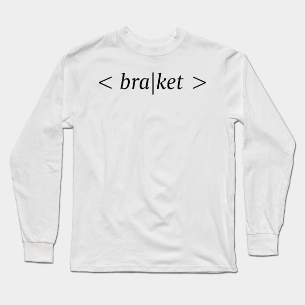 Braket, bra ket, quantum mechanics and physics Long Sleeve T-Shirt by ScienceCorner